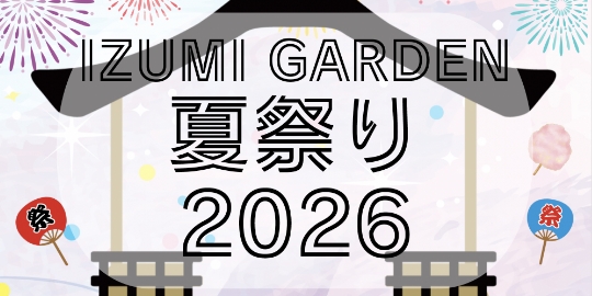 【開催】IZUMI GARDEN 夏祭り 2026